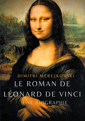 Le Roman De Léonard De Vinci: Une Biographie (French Edition)