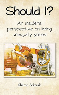 Should I?: An Insider'S Perspective On Living Unequally Yoked