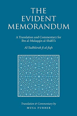 The Evident Memorandum: A Translation and Commentary for Ibn al-Mulaqqin al-Sh?fi??�s Al-Tadhkirah fi al-fiqh