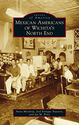 Mexican Americans Of Wichita'S North End (Images Of America)