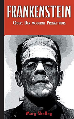 Frankenstein (Oder: Der Moderne Prometheus) (German Edition)