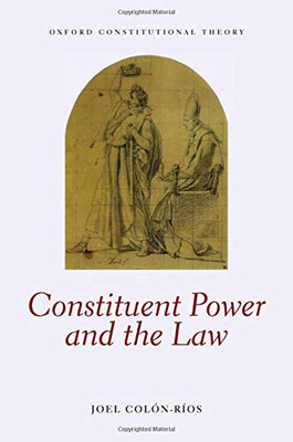 Constituent Power And The Law (Oxford Constitutional Theory)