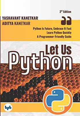 Let Us Python: Python Is Future, Embrace It Fast  (Second Edition) (English Edition)