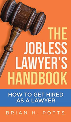 The Jobless Lawyer'S Handbook: How To Get Hired As A Lawyer