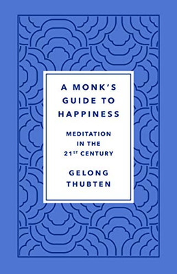 A Monk'S Guide To Happiness: Meditation In The 21St Century