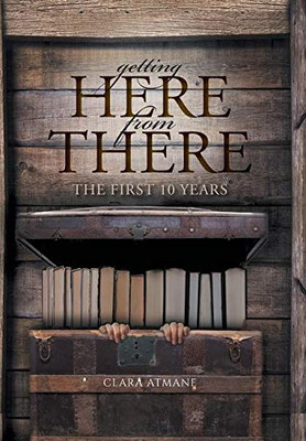 Getting Here From There: The First 10 Years - 9781525546679