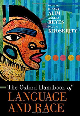 The Oxford Handbook Of Language And Race (Oxford Handbooks)