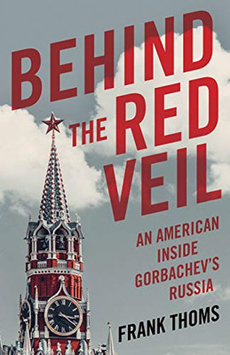 Behind The Red Veil: An American Inside GorbachevS Russia