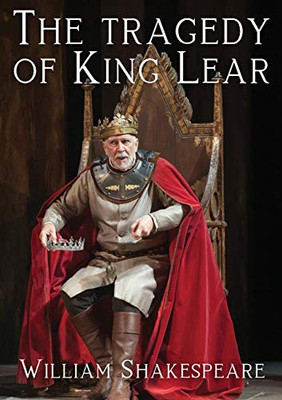 The Tragedy Of King Lear: A Tragedy By William Shakespeare