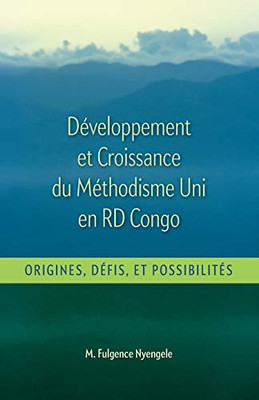 D�veloppement et Croissance du Methodisme Uni en RD Congo: Origines, D�fis, et Possibiliti�s (French Edition)