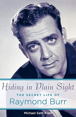 Hiding in Plain Sight: The Secret Life of Raymond Burr (Applause Books)