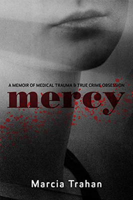 Mercy: A Memoir Of Medical Trauma And True Crime Obsession