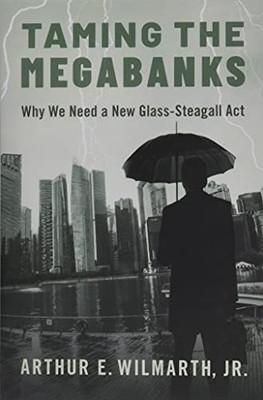 Taming The Megabanks: Why We Need A New Glass-Steagall Act