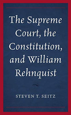 The Supreme Court, The Constitution, And William Rehnquist