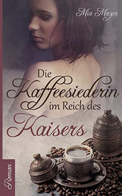 Die Kaffeesiederin: Im Reich Des Kaisers (German Edition)