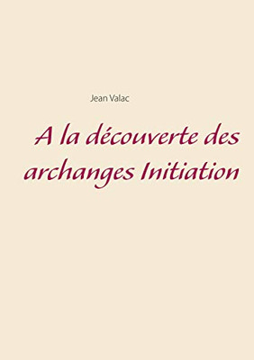 A La Découverte Des Archanges Initiation (French Edition)