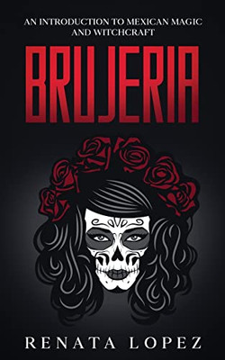 Brujeria: An Introduction To Mexican Magic And Witchcraft