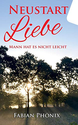 Neustart Liebe: Mann Hat Es Nicht Leicht (German Edition)