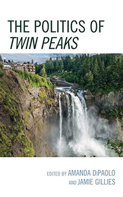 The Politics Of Twin Peaks (Politics, Literature, & Film)