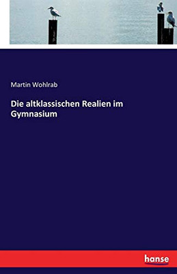 Die Altklassischen Realien Im Gymnasium (German Edition)