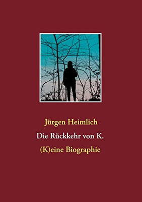 Die Rückkehr Von K.: (K)Eine Biographie (German Edition)