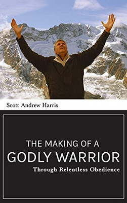 Making Of A Godly Warrior: Through Relentless Obedience