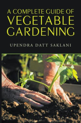 A Complete Guide Of Vegetable Gardening - 9781543497571