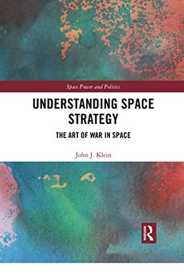 Understanding Space Strategy (Space Power And Politics)