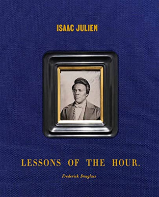 Isaac Julien: Lessons Of The Hour  Frederick Douglass
