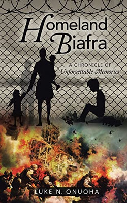 Homeland Biafra: A Chronicle Of Unforgettable Memories