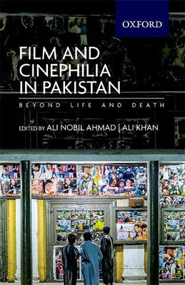 Film And Cinephilia In Pakistan: Beyond Life And Death Film And Cinephilia In Pakistan: Beyond Life And Death