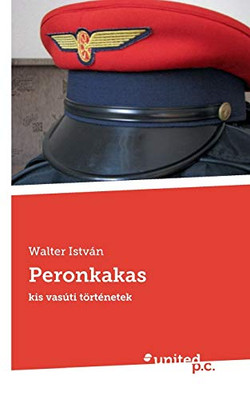 Peronkakas: Kis Vasúti Történetek (Hungarian Edition)