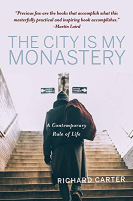 The City Is My Monastery: A Contemporary Rule Of Life