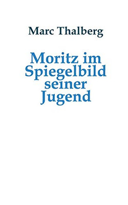 Moritz Im Spiegelbild Seiner Jugend (German Edition)