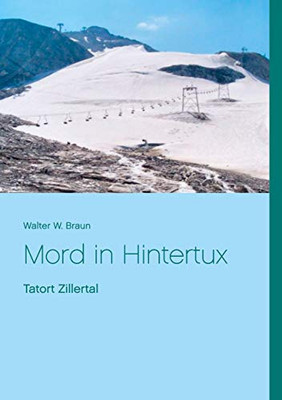 Mord In Hintertux: Tatort Zillertal (German Edition)