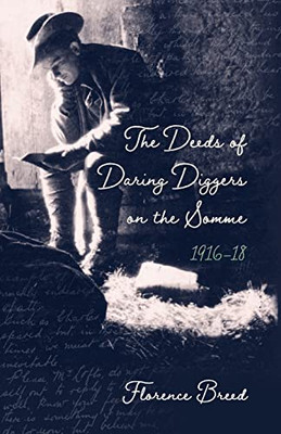 The Deeds Of Daring Diggers On The Somme: 1916-1918
