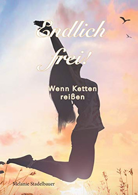 Endlich Frei! - Wenn Ketten Reißen (German Edition)