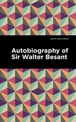 Autobiography Of Sir Walter Besant (Mint Editions)