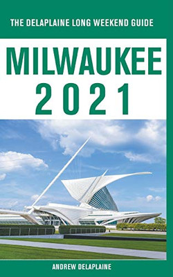 Milwaukee - The Delaplaine 2021 Long Weekend Guide