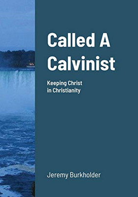 Called A Calvinist: Keeping Christ In Christianity