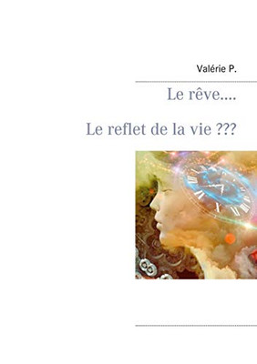 Le Rêve..... Le Reflet De La Vie (French Edition)