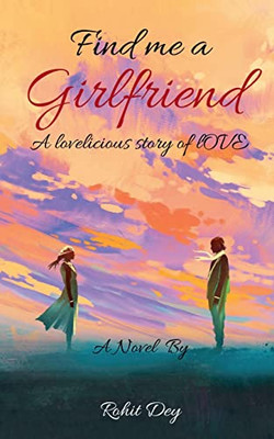 Find Me A Girlfriend: A Lovelicious Story Of Love