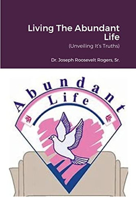 Living The Abundant Life: (Unveiling It'S Truths)