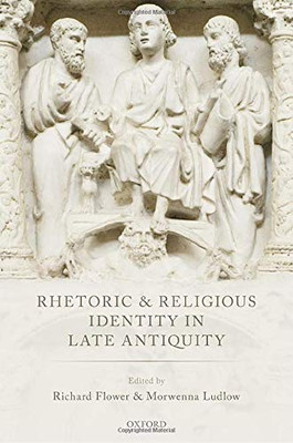 Rhetoric And Religious Identity In Late Antiquity