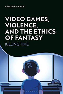 Video Games, Violence, and the Ethics of Fantasy: Killing Time