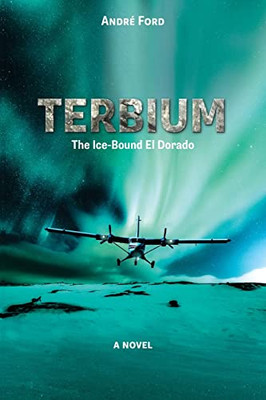 Terbium: The Ice-Bound El Dorado - 9781039130142