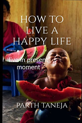 How To Live A Happy Life: Live In Present Moment