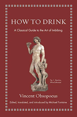 How to Drink: A Classical Guide to the Art of Imbibing (Ancient Wisdom for Modern Readers)
