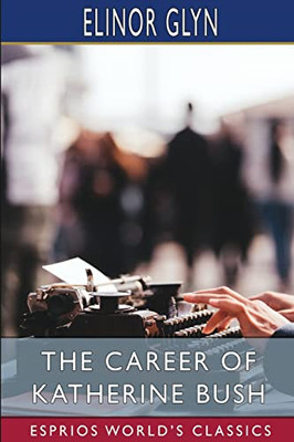 The Career Of Katherine Bush (Esprios Classics)