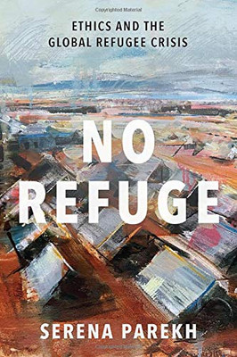 No Refuge: Ethics And The Global Refugee Crisis